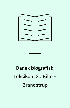 Dansk biografisk Leksikon : grundlagt af C. F. Bricka. 3 : Bille - Brandstrup