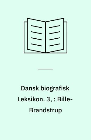 Dansk biografisk Leksikon. 3, : Bille-Brandstrup