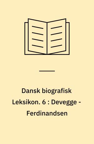 Dansk biografisk Leksikon : grundlagt af C. F. Bricka. 6 : Devegge - Ferdinandsen