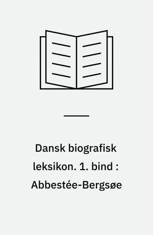 Dansk biografisk leksikon. 1. bind : Abbestée-Bergsøe