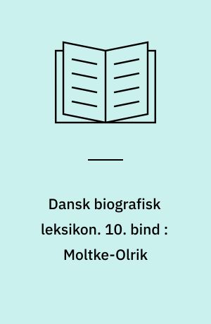 Dansk biografisk leksikon. 10. bind : Moltke-Olrik