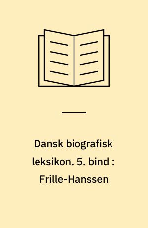 Dansk biografisk leksikon. 5. bind : Frille-Hanssen