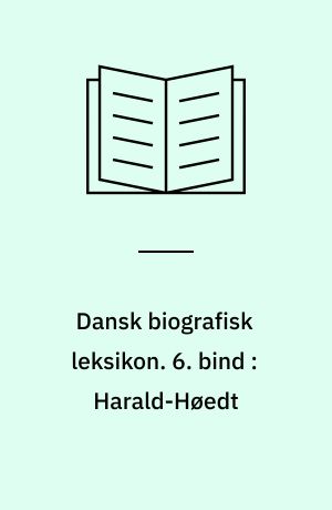 Dansk biografisk leksikon. 6. bind : Harald-Høedt