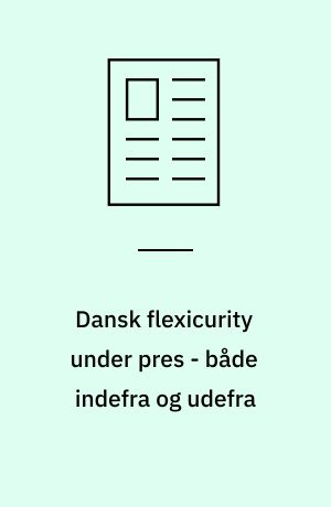 Dansk flexicurity under pres - både indefra og udefra