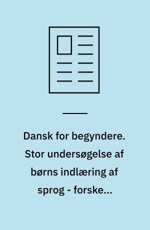 Dansk for begyndere. Stor undersøgelse af børns indlæring af sprog - forskere samarbejder med forældre
