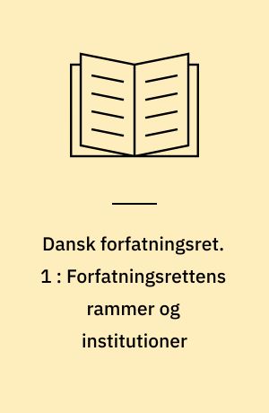 Dansk forfatningsret. 1 : Forfatningsrettens rammer og institutioner