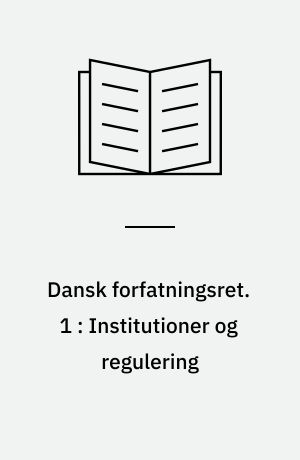 Dansk forfatningsret. 1 : Institutioner og regulering