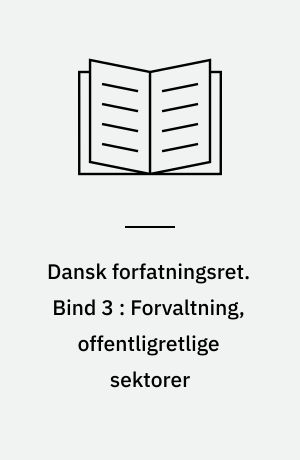 Dansk forfatningsret. Bind 3 : Forvaltning, offentligretlige sektorer