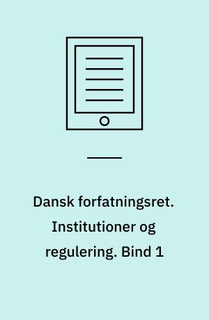 Dansk forfatningsret. Institutioner og regulering. Bind 1