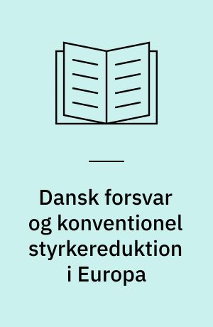 Dansk forsvar og konventionel styrkereduktion i Europa