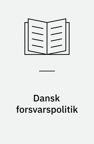 Dansk forsvarspolitik : en ny verden - en ny forsvarspolitik