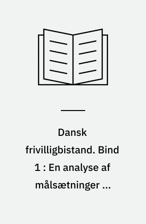 Dansk frivilligbistand. Bind 1 : En analyse af målsætninger og praksis