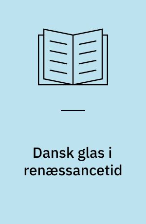 Dansk glas i renæssancetid : 1550-1650