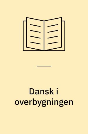 Dansk i overbygningen : pædagogisk filosofiske og fagdidaktiske overvejelser