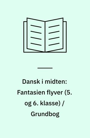 Dansk i midten: Fantasien flyver (5. og 6. klasse) / Grundbog