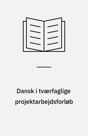 Dansk i tværfaglige projektarbejdsforløb : "noget lærer de vel altid!"