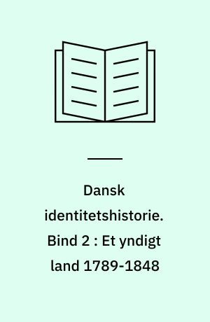 Dansk identitetshistorie. Bind 2 : Et yndigt land 1789-1848