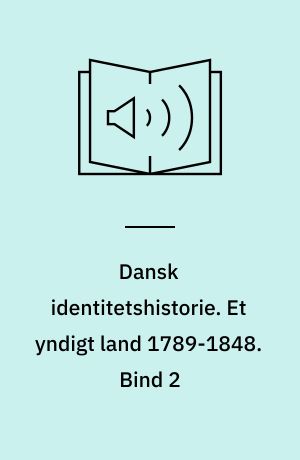 Dansk identitetshistorie. Et yndigt land 1789-1848. Bind 2