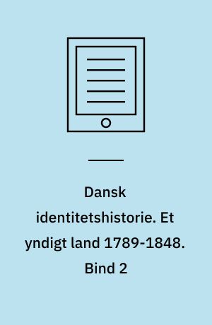 Dansk identitetshistorie. Et yndigt land 1789-1848. Bind 2