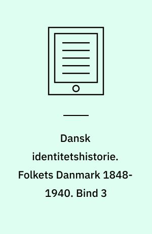 Dansk identitetshistorie. Folkets Danmark 1848-1940. Bind 3