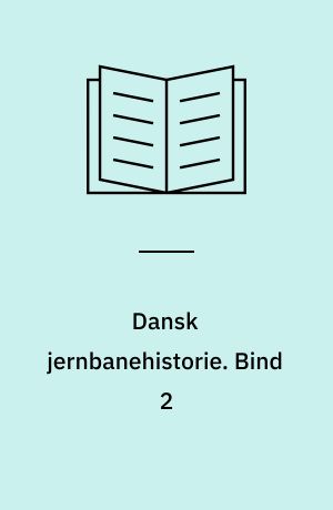 Dansk jernbanehistorie. Bind 2