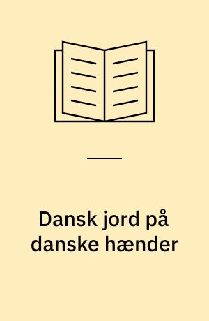 Dansk jord på danske hænder : Foreningen Landeværnet og den nationale jordkamp i Sønderjylland 1927-2002