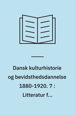 Dansk kulturhistorie og bevidsthedsdannelse 1880-1920 : periodelæsning i dansk. 7 : Litteratur for menigmand : en skildring af det virkelige liv