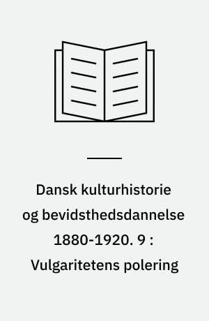 Dansk kulturhistorie og bevidsthedsdannelse 1880-1920 : periodelæsning i dansk. 9 : Vulgaritetens polering : en tekstantologi om folkeopdragelse og folkelæsning i det 19. århundrede