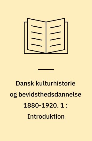 Dansk kulturhistorie og bevidsthedsdannelse 1880-1920 : periodelæsning i dansk. 1 : Introduktion