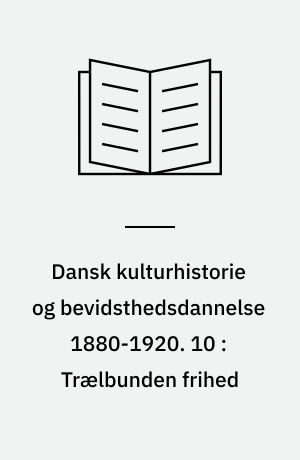 Dansk kulturhistorie og bevidsthedsdannelse 1880-1920 : periodelæsning i dansk. 10 : Trælbunden frihed : en tidsskriftsantologi om arbejdsvilkår og bevidsthedsdannelse i landbrugssamfundet 1880-1900