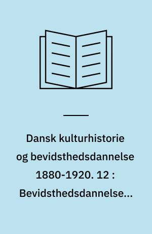 Dansk kulturhistorie og bevidsthedsdannelse 1880-1920 : periodelæsning i dansk. 12 : Bevidsthedsdannelsens provins