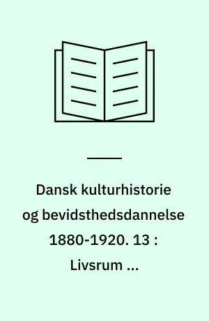 Dansk kulturhistorie og bevidsthedsdannelse 1880-1920 : periodelæsning i dansk. 13 : Livsrum og oplevelsesformer