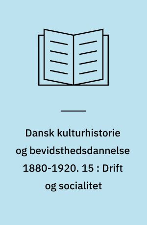 Dansk kulturhistorie og bevidsthedsdannelse 1880-1920 : periodelæsning i dansk. 15 : Drift og socialitet : analyser af fortællinger og malerier om hverdagslivet på landet i det 19. århundredes slutning