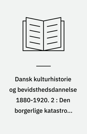 Dansk kulturhistorie og bevidsthedsdannelse 1880-1920 : periodelæsning i dansk. 2 : Den borgerlige katastrofe og romanen i det 19. århundrede