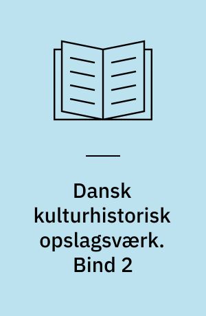 Dansk kulturhistorisk opslagsværk. Bind 2