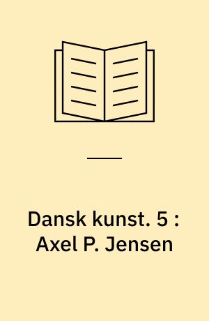 Dansk kunst. 5 : Axel P. Jensen