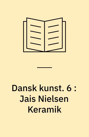 Dansk kunst. 6 : Jais Nielsen Keramik