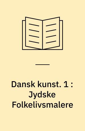 Dansk kunst. 1 : Jydske Folkelivsmalere : Dalsgaard, Michael Anker, Hans Smidth