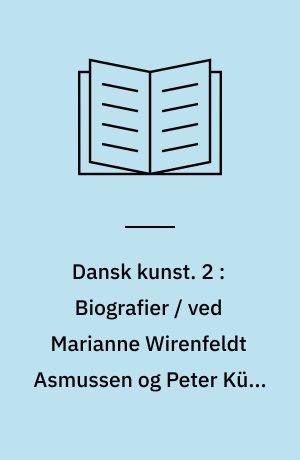 Dansk kunst. 2 : Biografier / ved Marianne Wirenfeldt Asmussen og Peter Kühn-Nielsen