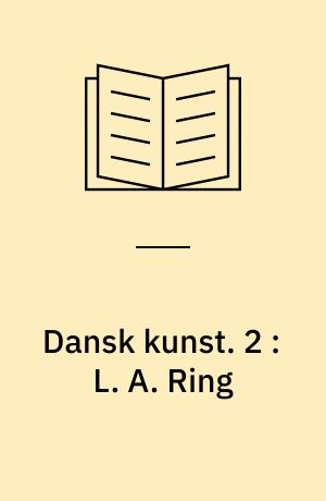 Dansk Kunst. 2 : L.A. Ring : et Levnedsrids med nogle Billeder