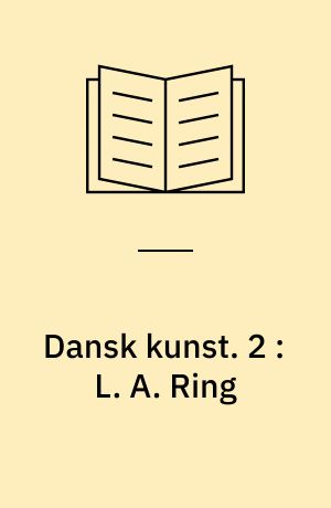 Dansk kunst. 2 : L. A. Ring : et Levnedsrids med nogle Billeder
