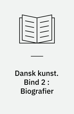 Dansk kunst. Bind 2 : Biografier