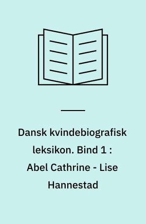 Dansk kvindebiografisk leksikon. Bind 1 : Abel Cathrine - Lise Hannestad
