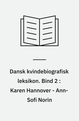 Dansk kvindebiografisk leksikon. Bind 2 : Karen Hannover - Ann-Sofi Norin