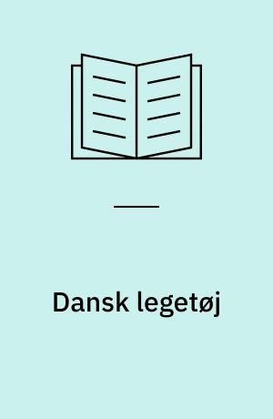Dansk legetøj : et rids af dansk legetøjsproduktion genem 200 år