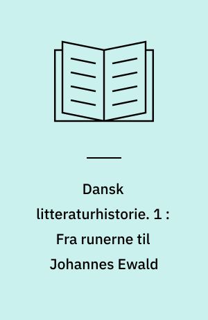Dansk litteraturhistorie. 1 : Fra runerne til Johannes Ewald