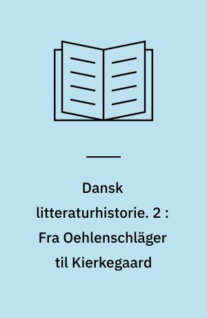 Dansk litteraturhistorie. 2 : Fra Oehlenschläger til Kierkegaard