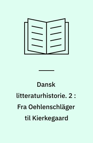 Dansk litteraturhistorie. 2 : Fra Oehlenschläger til Kierkegaard