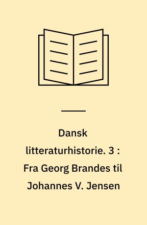 Dansk litteraturhistorie. 3 : Fra Georg Brandes til Johannes V. Jensen