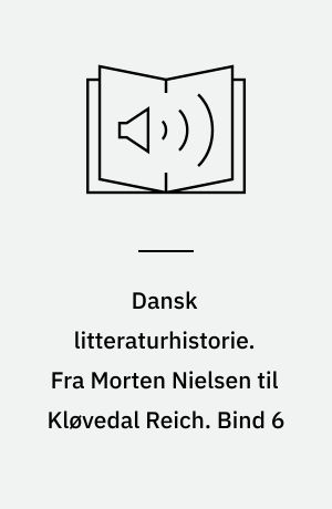 Dansk litteraturhistorie. Fra Morten Nielsen til Kløvedal Reich. Bind 6